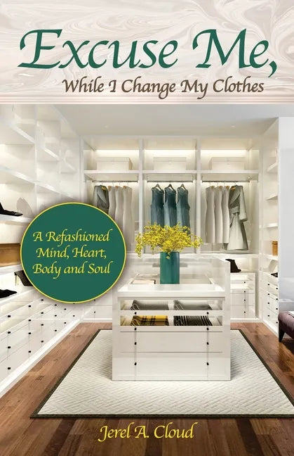 Excuse Me, While I Change My Clothes: A Refashioned Mind, Heart, Body and Soul - Paperback