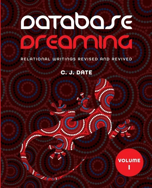 Database Dreaming Volume I: Relational Writings Revised and Revived - Paperback