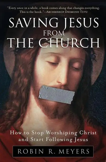 Saving Jesus from the Church: How to Stop Worshiping Christ and Start Following Jesus - Paperback