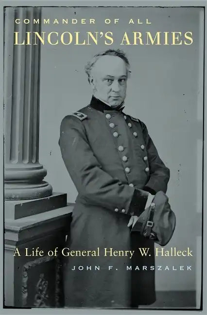 Commander of All Lincoln's Armies: A Life of General Henry W. Halleck - Hardcover