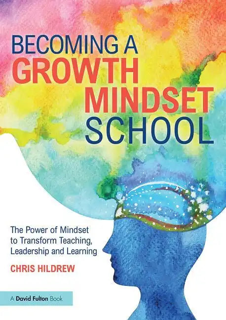 Becoming a Growth Mindset School: The Power of Mindset to Transform Teaching, Leadership and Learning - Paperback