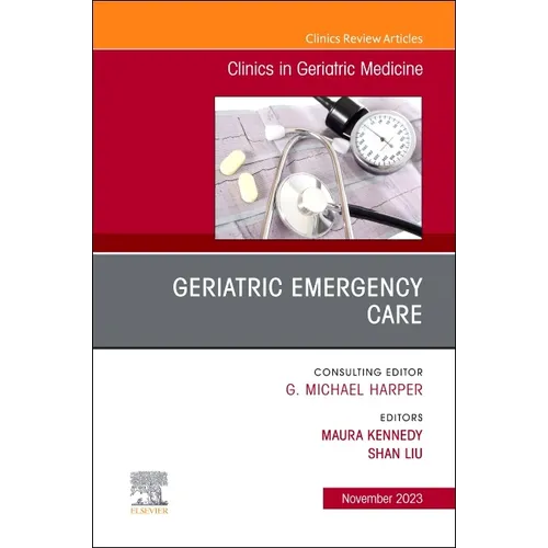 Geriatric Emergency Care, an Issue of Clinics in Geriatric Medicine: Volume 39-4 - Hardcover