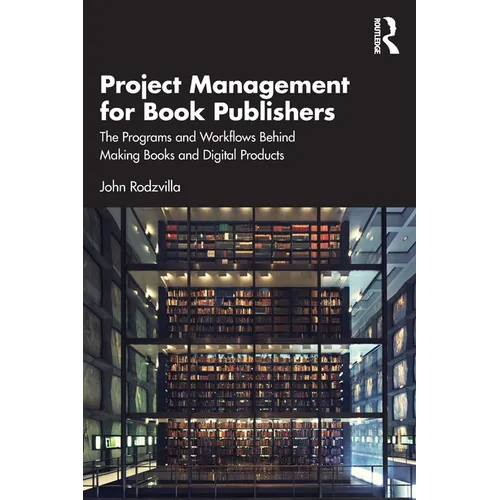 Project Management for Book Publishers: The Programs and Workflows Behind Making Books and Digital Products - Paperback