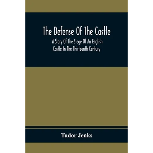 The Defense Of The Castle, A Story Of The Siege Of An English Castle In The Thirteenth Century - Paperback