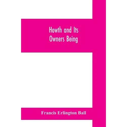 Howth and Its Owners being The fifth part of A history of County Dublin and An Extra Volume of the Royal Society of Antiquaries of Ireland - Paperback