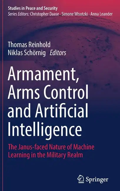 Armament, Arms Control and Artificial Intelligence: The Janus-Faced Nature of Machine Learning in the Military Realm - Hardcover