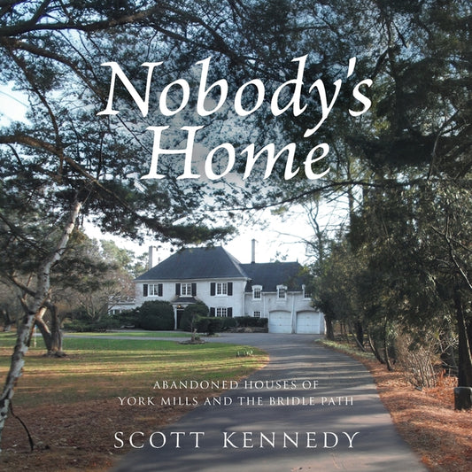 Nobody's Home: Abandoned Houses of York Mills and The Bridle Path - Paperback