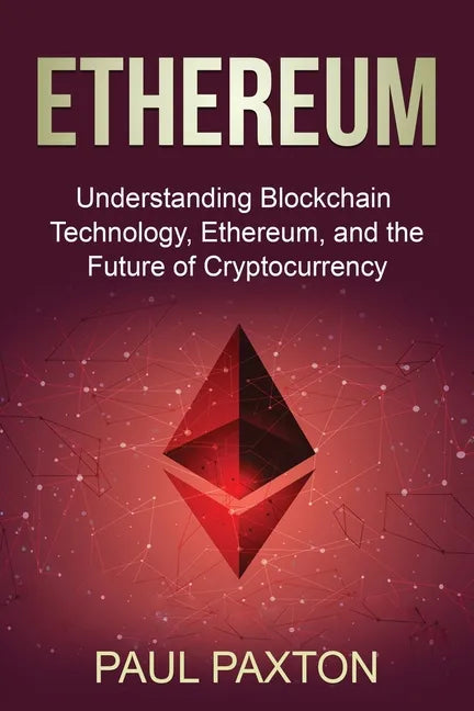 Ethereum: Understanding Blockchain Technology, Ethereum, and the Future of Cryptocurrency - Paperback