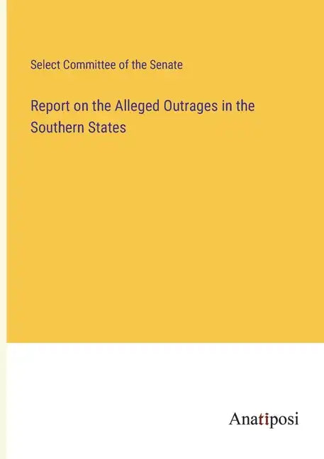 Report on the Alleged Outrages in the Southern States - Paperback