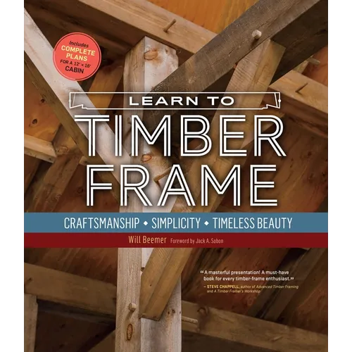 Learn to Timber Frame: Craftsmanship, Simplicity, Timeless Beauty - Paperback