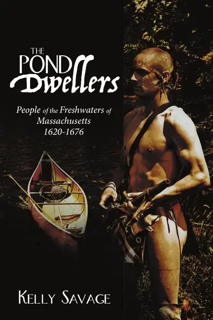 The Pond Dwellers: People of the Freshwaters of Massachusetts 1620-1676 - Paperback