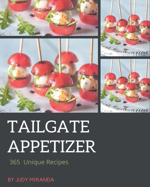 365 Unique Tailgate Appetizer Recipes: A Tailgate Appetizer Cookbook for Your Gathering - Paperback