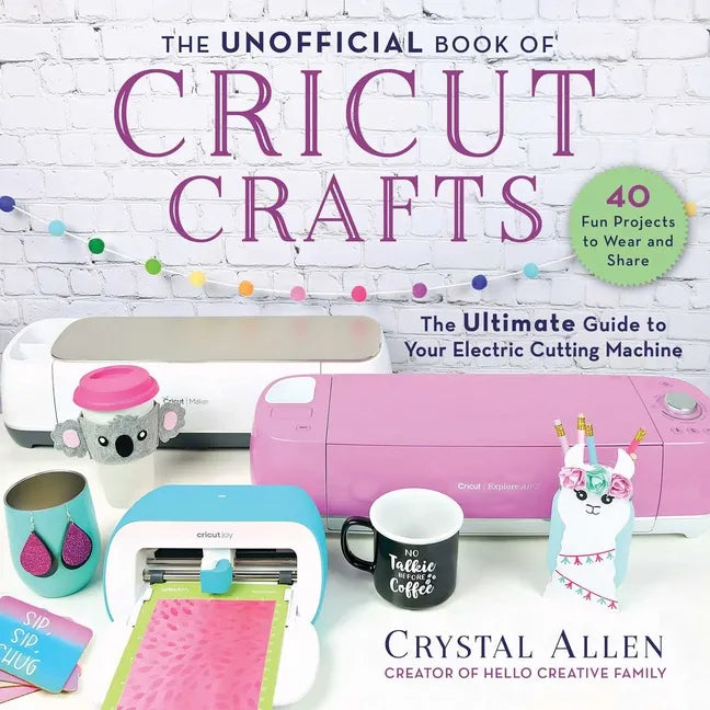 The Unofficial Book of Cricut Crafts: The Ultimate Guide to Your Electric Cutting Machine - Paperback