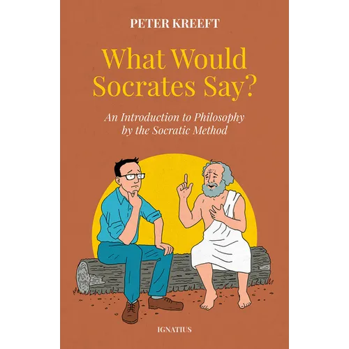 What Would Socrates Say?: An Introduction to Philosophy by the Socratic Method - Hardcover