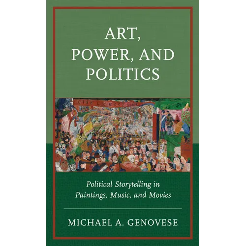 Art, Power, and Politics: Political Storytelling in Paintings, Music, and Movies - Hardcover