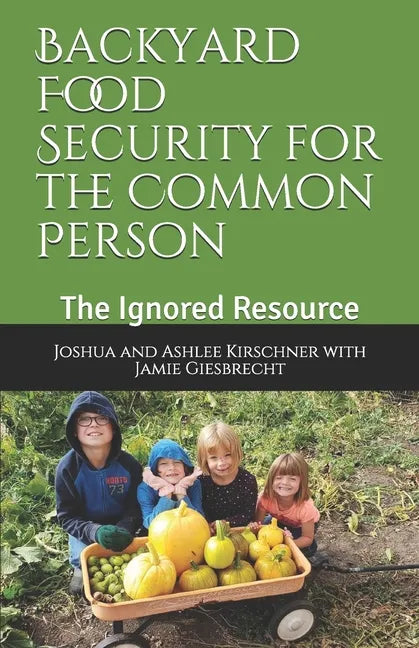 Backyard Food Security for the Common Person: The Ignored Resource - Paperback