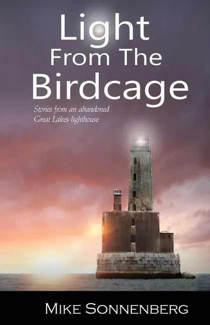Light From The Birdcage: Stories From An Abandoned Lighthouse - Paperback