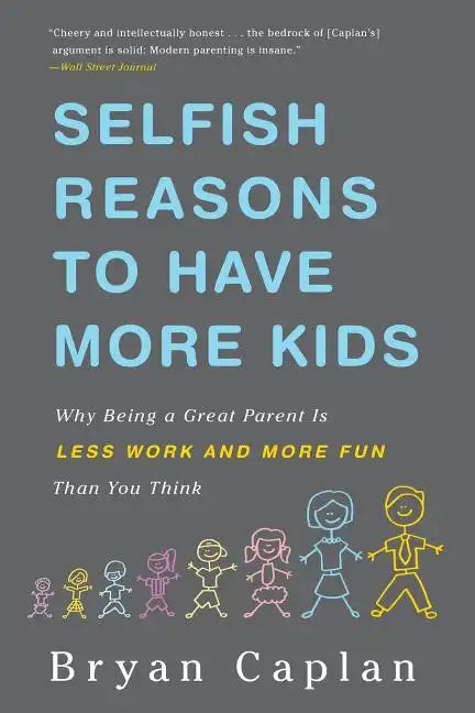 Selfish Reasons to Have More Kids: Why Being a Great Parent Is Less Work and More Fun Than You Think - Paperback