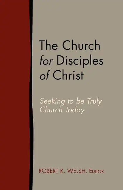 The Church for Disciples of Christ: Seeking to Be Truly Church Today - Paperback