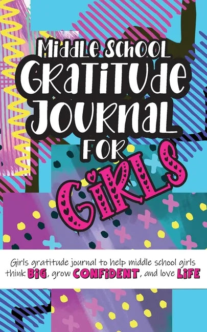 Middle School Gratitude Journal for Girls: Girls gratitude journal to help middle school girls think big, grow confident, and love life - Paperback