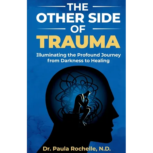 The Other Side of Trauma: Illuminating the Profound Journey from Darkness to Healing - Paperback