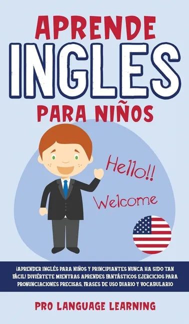 Aprende Ingles Para Niños: ¡Aprender Inglés Para Niños y Principiantes Nunca ha Sido tan Fácil! Diviértete Mientras Aprendes Fantásticos Ejercici - Hardcover