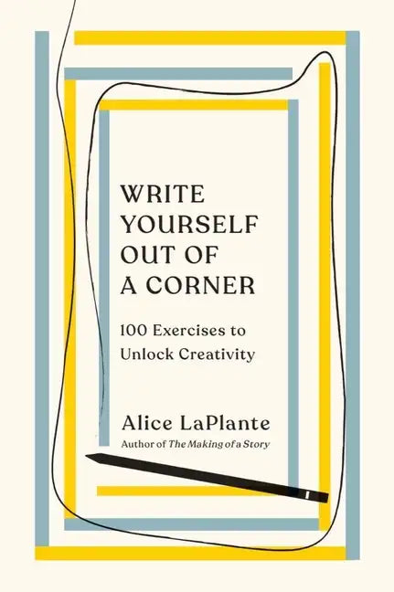Write Yourself Out of a Corner: 100 Exercises to Unlock Creativity - Paperback