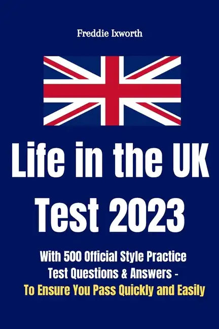Life in the UK Test 2023: With 500 Official Style Practice Test Questions and Answers - To Ensure You Pass Quickly and Easily - Paperback