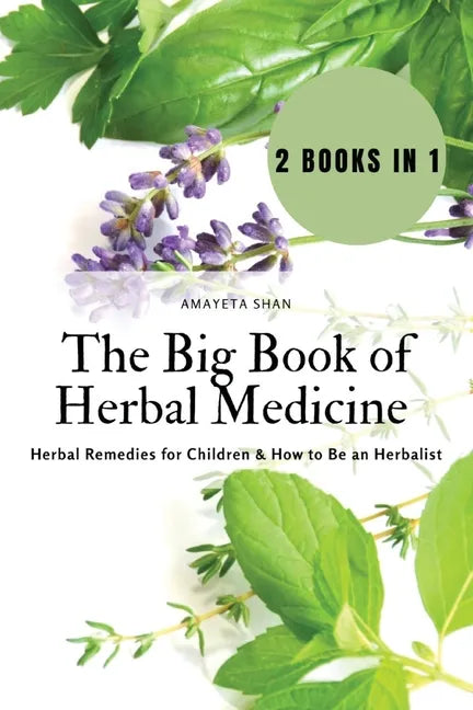 The Big Book of Herbal Medicine: 2 books in 1- Herbal Remedies for Children and How to Be an Herbalist - Paperback