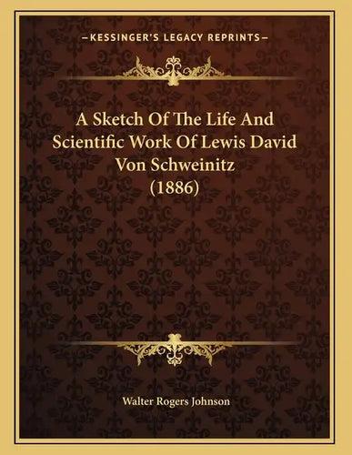 A Sketch Of The Life And Scientific Work Of Lewis David Von Schweinitz (1886) - Paperback