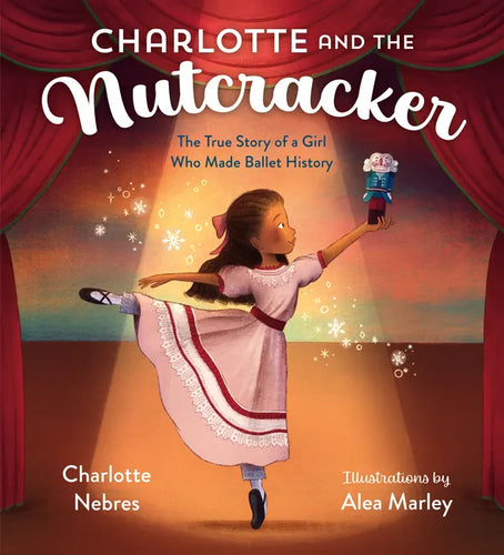 Charlotte and the Nutcracker: The True Story of a Girl Who Made Ballet History - Hardcover
