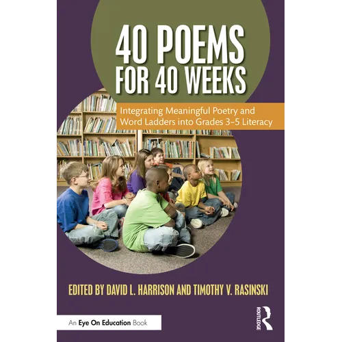40 Poems for 40 Weeks: Integrating Meaningful Poetry and Word Ladders Into Grades 3-5 Literacy - Paperback