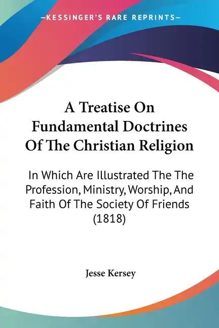 A Treatise On Fundamental Doctrines Of The Christian Religion: In Which Are Illustrated The The Profession, Ministry, Worship, And Faith Of The Societ - Paperback