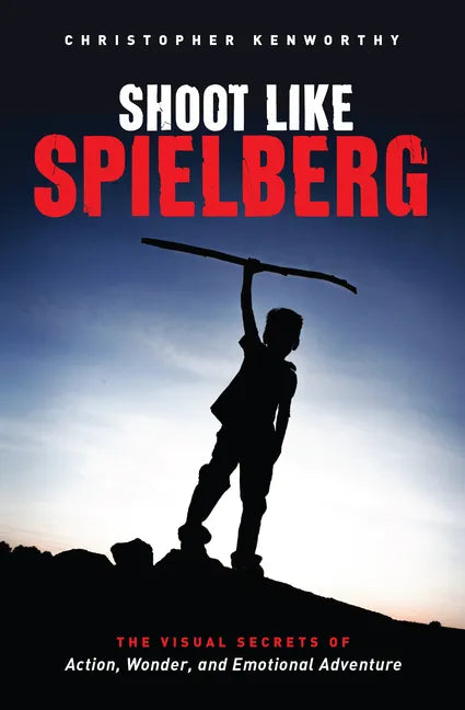 Shoot Like Spielberg: The Visual Secrets of Action, Wonder and Emotional Adventure - Paperback