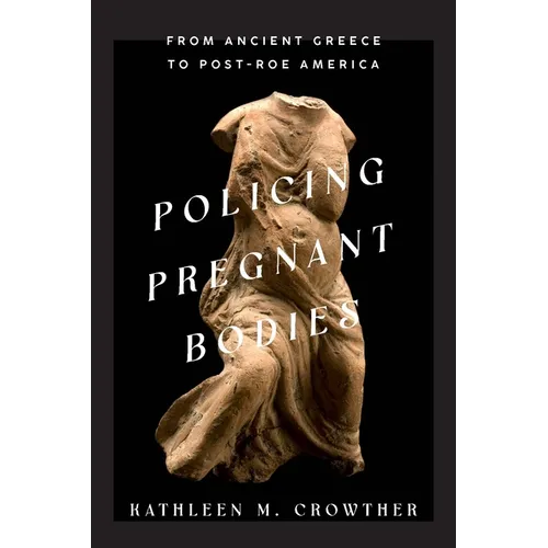 Policing Pregnant Bodies: From Ancient Greece to Post-Roe America - Hardcover