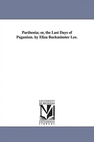 Parthenia; or, the Last Days of Paganism. by Eliza Buckminster Lee. - Paperback