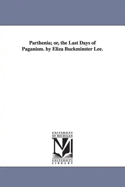 Parthenia; or, the Last Days of Paganism. by Eliza Buckminster Lee. - Paperback