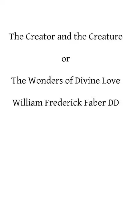 The Creator and the Creature: or The Wonders of Divine Love - Paperback