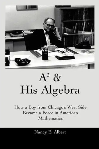 A3 & His Algebra: How a Boy from Chicago's West Side Became a Force in American Mathematics - Paperback