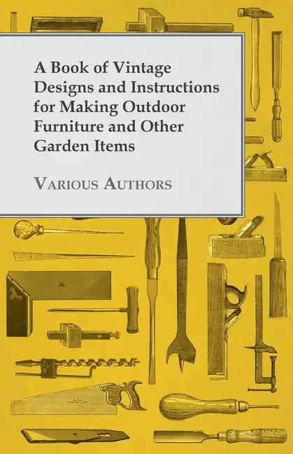 A Book of Vintage Designs and Instructions for Making Outdoor Furniture and Other Garden Items - Paperback