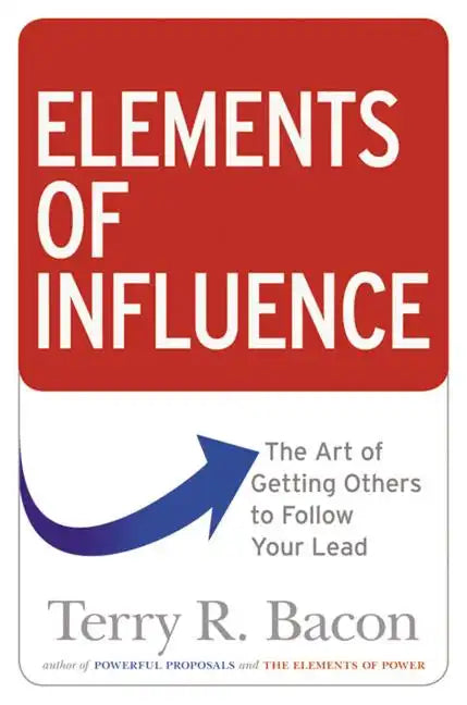 Elements of Influence: The Art of Getting Others to Follow Your Lead - Paperback