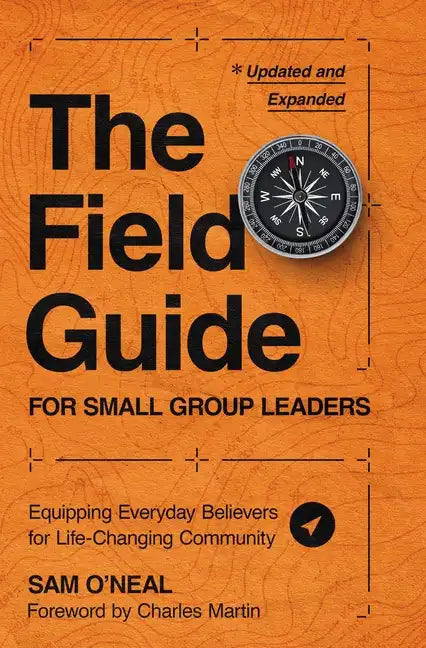 The Field Guide for Small Group Leaders: Equipping Everyday Believers for Life-Changing Community - Paperback