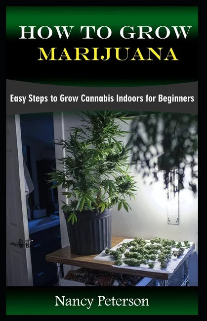 How to Grow Marijuana: Easy Steps to Grow Cannabis Indoors for Beginners - Paperback