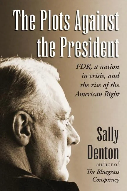 The Plots Against the President: FDR, A Nation in Crisis, and the Rise of the American Right - Paperback
