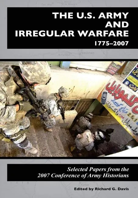 The U.S. Army and Irregular Warfare 1775-2007: Selected Papers from the 2007 Conference of Army Historians - Paperback