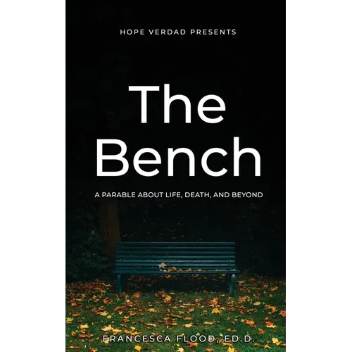 Hope Verdad Presents: The Bench A Parable About Life, Death, and Beyond - Paperback