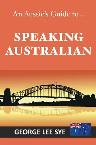 Speaking Australian: An Aussie Speaking Guide For Every Visitor To Australia - Paperback
