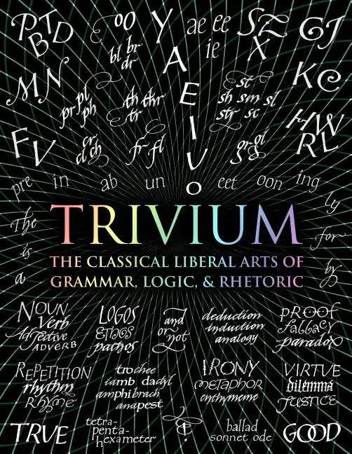 Trivium: The Classical Liberal Arts of Grammar, Logic, & Rhetoric - Hardcover