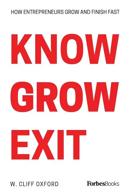 Know Grow Exit: How Entrepreneurs Grow And Finish Fast - Paperback