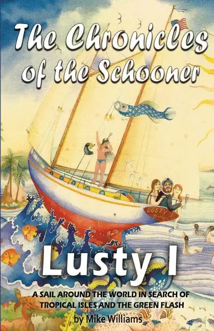 The Chronicles of the Schooner Lusty I: A Sail Around the World in Search of Tropical Isles and the Green Flash - Paperback